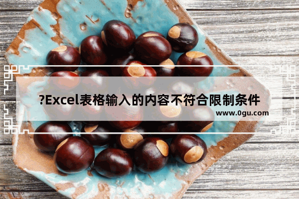 ?Excel表格输入的内容不符合限制条件怎么解决? Excel表格解决输入内容不符合条件的教程