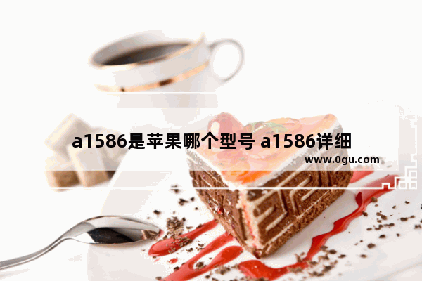 a1586是苹果哪个型号 a1586详细配置参数