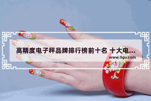 高精度电子秤品牌排行榜前十名 十大电子秤名牌排名