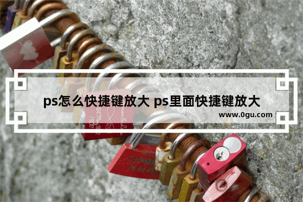 ps怎么快捷键放大 ps里面快捷键放大
