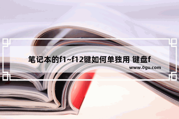 笔记本的f1~f12键如何单独用 键盘f1到f12快捷键怎么设置