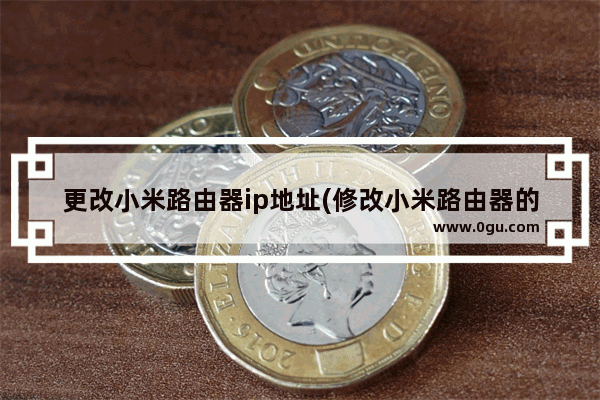 更改小米路由器ip地址(修改小米路由器的ip地址)