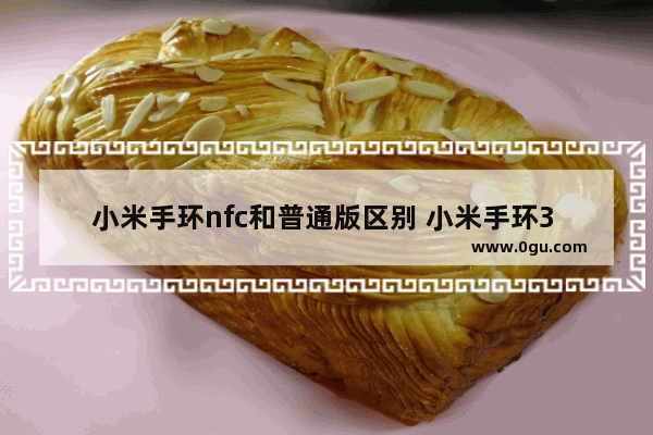 小米手环nfc和普通版区别 小米手环3 NFC限量版和普通版差距