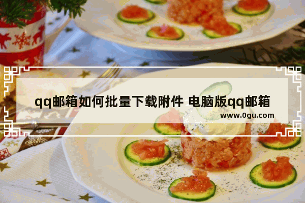 qq邮箱如何批量下载附件 电脑版qq邮箱批量下载附件的方法