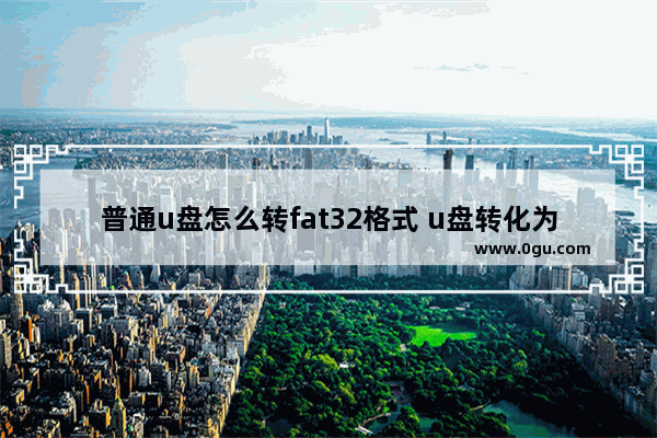 普通u盘怎么转fat32格式 u盘转化为fat32