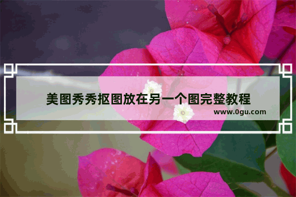 美图秀秀抠图放在另一个图完整教程