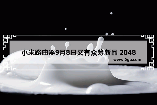 小米路由器9月8日又有众筹新品 2048是什么鬼?