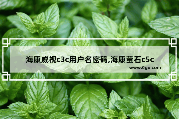 海康威视c3c用户名密码,海康萤石c5c淘宝卖215元的是安防还是山寨货安全