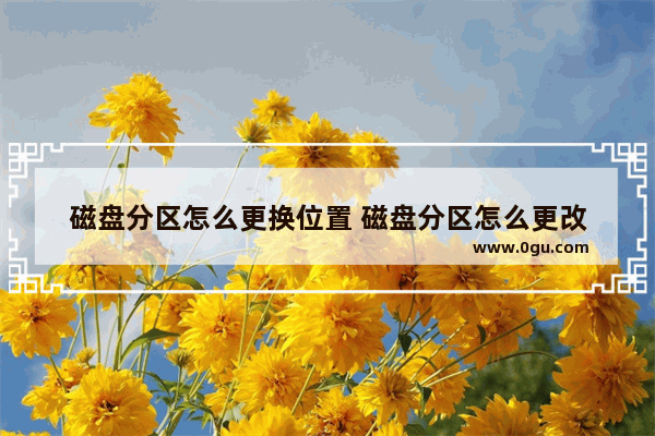 磁盘分区怎么更换位置 磁盘分区怎么更改