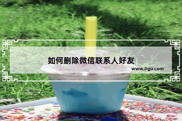 如何删除微信联系人好友