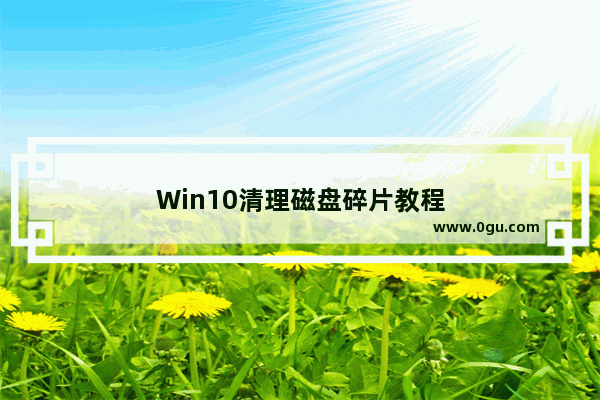 Win10清理磁盘碎片教程