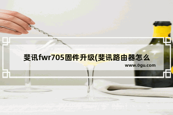 斐讯fwr705固件升级(斐讯路由器怎么升级路由器版本)