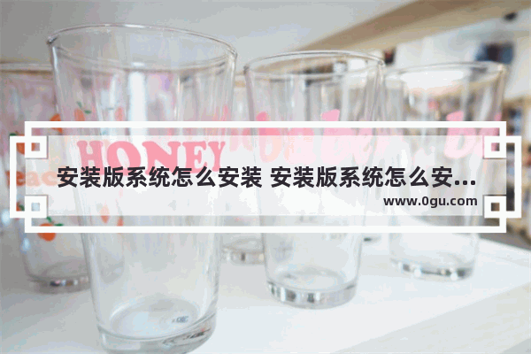 安装版系统怎么安装 安装版系统怎么安装教程