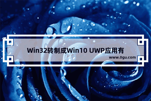 Win32转制成Win10 UWP应用有哪些好处 Win32转制UWP应用优势汇总
