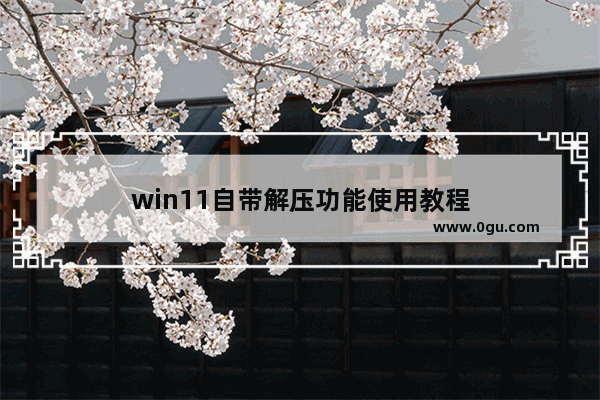 win11自带解压功能使用教程