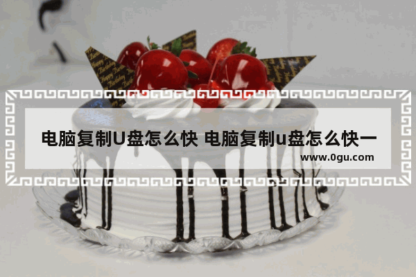 电脑复制U盘怎么快 电脑复制u盘怎么快一点