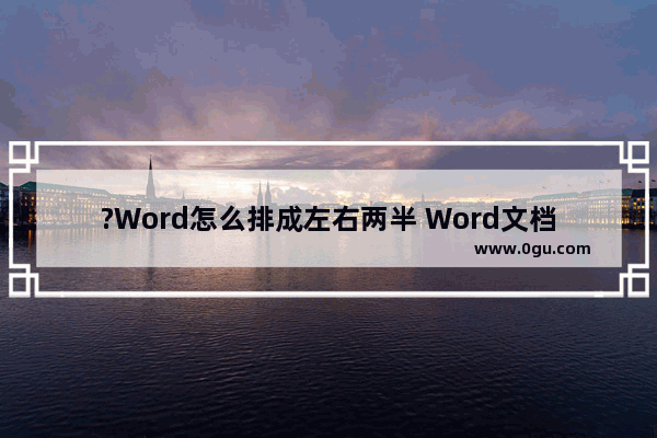 ?Word怎么排成左右两半 Word文档排成左右两半的方法教程