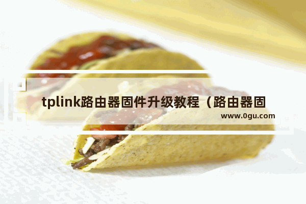 tplink路由器固件升级教程（路由器固件升级要多长时间）