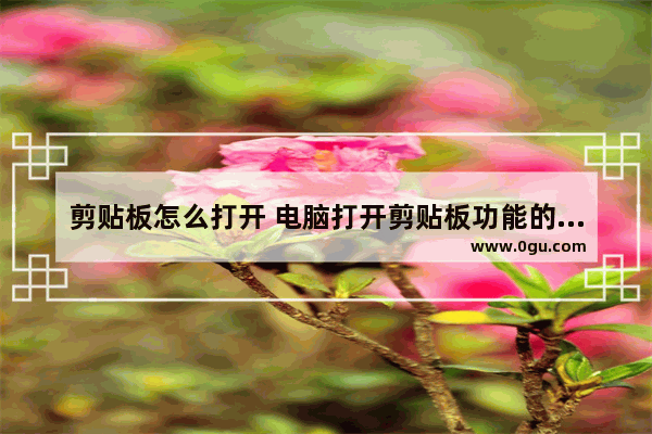 剪贴板怎么打开 电脑打开剪贴板功能的方法