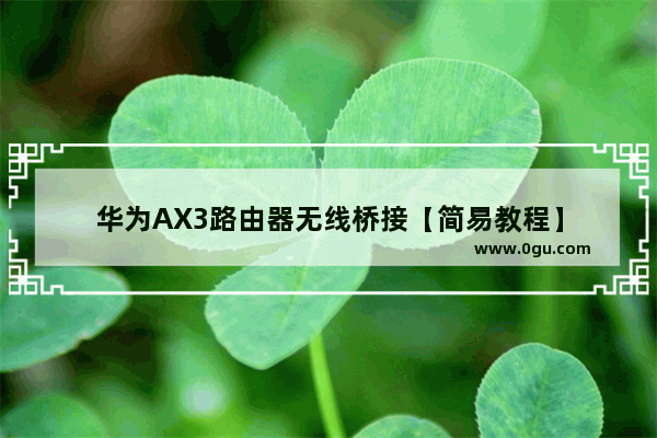 华为AX3路由器无线桥接【简易教程】