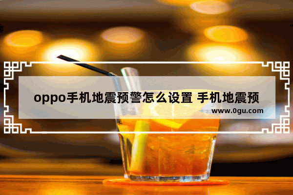 oppo手机地震预警怎么设置 手机地震预警功能打开方法