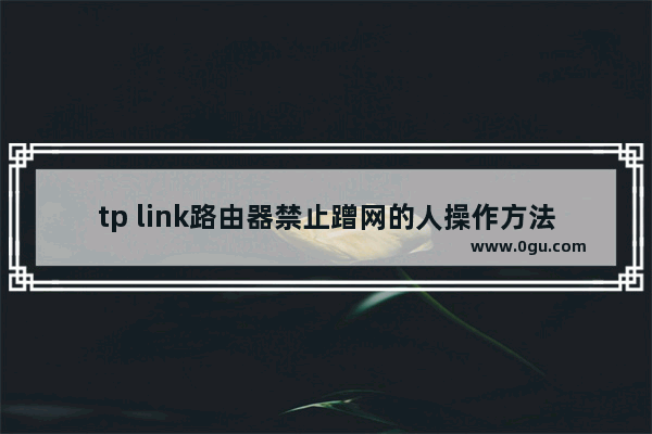 tp link路由器禁止蹭网的人操作方法