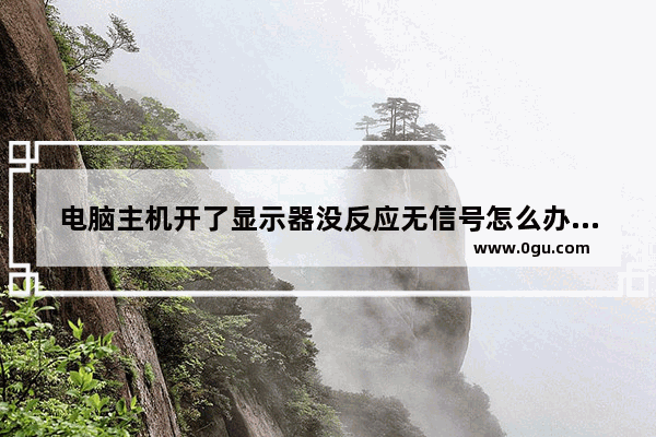 电脑主机开了显示器没反应无信号怎么办 电脑显示器无信号处理方法