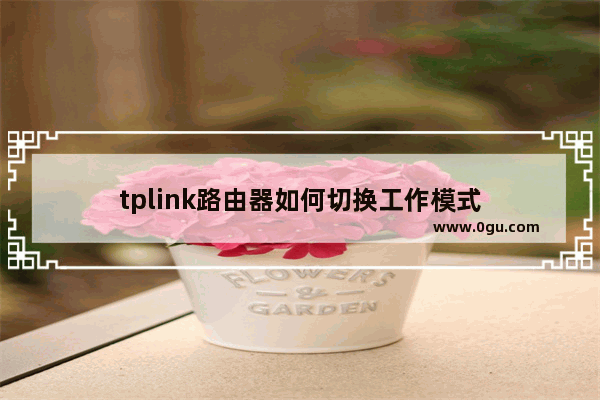 tplink路由器如何切换工作模式