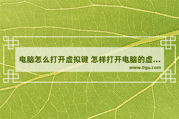 电脑怎么打开虚拟键 怎样打开电脑的虚拟键盘