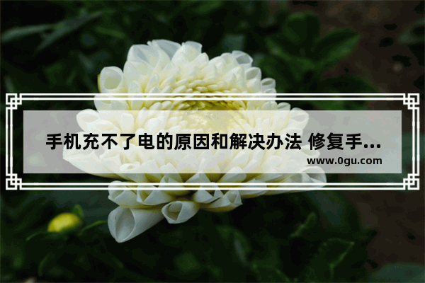 手机充不了电的原因和解决办法 修复手机不能充电的方法