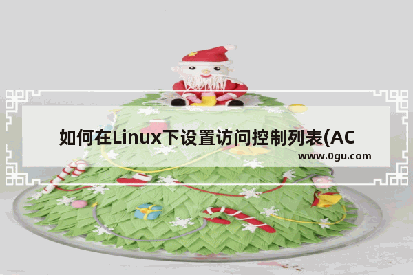 如何在Linux下设置访问控制列表(ACL)来控制用户的权限