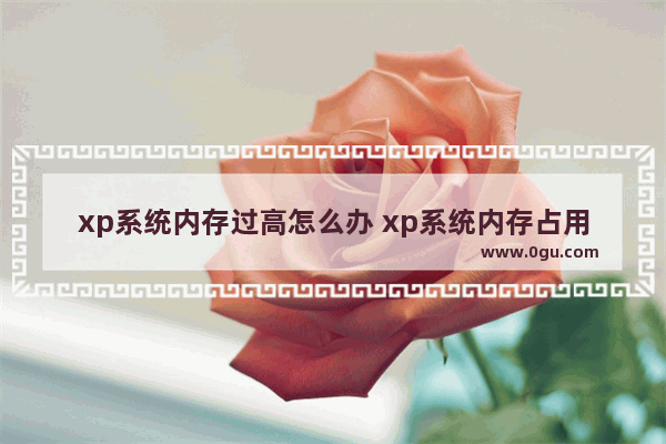 xp系统内存过高怎么办 xp系统内存占用多少
