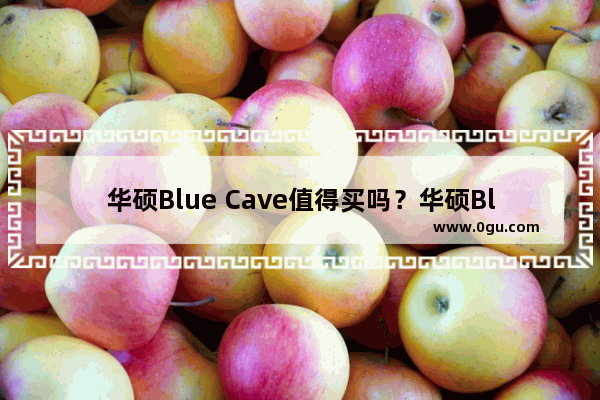 华硕Blue Cave值得买吗？华硕Blue Cave蓝色迷洞路由器优缺点开箱评测