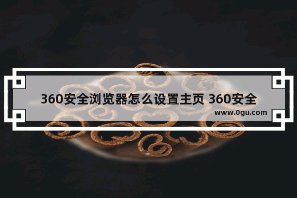 360安全浏览器怎么设置主页 360安全浏览器设置主页的方法