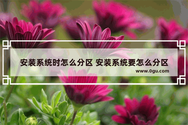 安装系统时怎么分区 安装系统要怎么分区