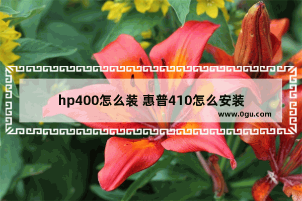 hp400怎么装 惠普410怎么安装