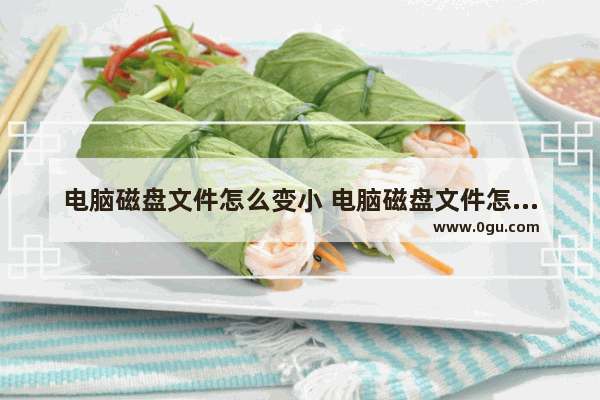 电脑磁盘文件怎么变小 电脑磁盘文件怎么变小一点