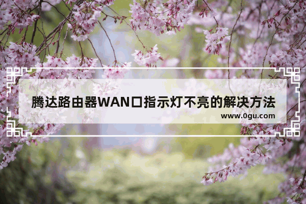 腾达路由器WAN口指示灯不亮的解决方法