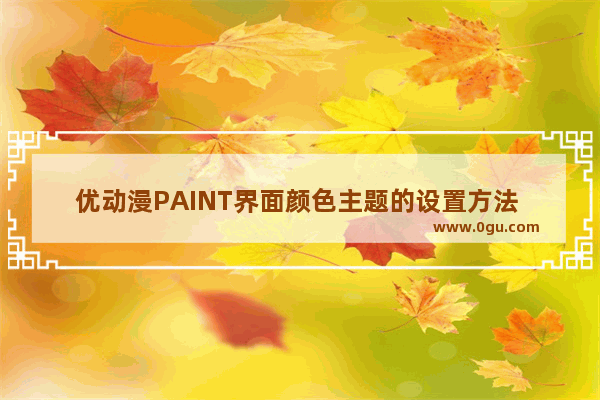 优动漫PAINT界面颜色主题的设置方法 优动漫PAINT个人版怎么更换界面颜色主题