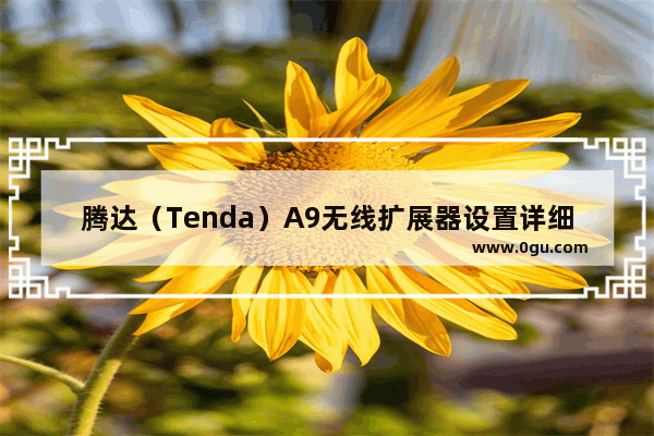 腾达（Tenda）A9无线扩展器设置详细步骤