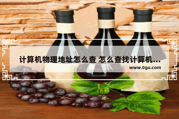 计算机物理地址怎么查 怎么查找计算机物理地址