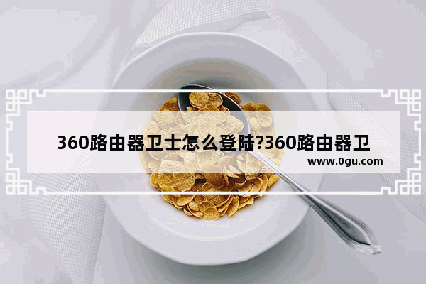 360路由器卫士怎么登陆?360路由器卫士登陆方法