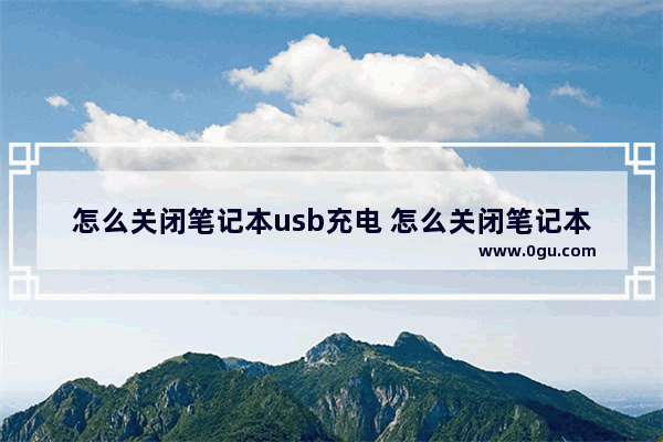 怎么关闭笔记本usb充电 怎么关闭笔记本usb充电模式