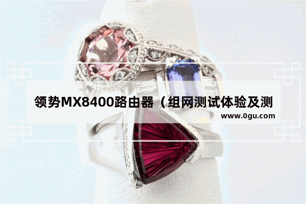 领势MX8400路由器（组网测试体验及测评）