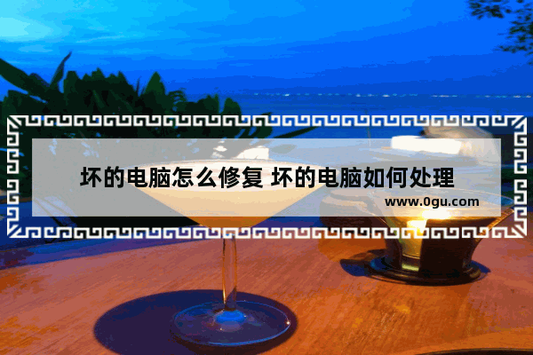 坏的电脑怎么修复 坏的电脑如何处理