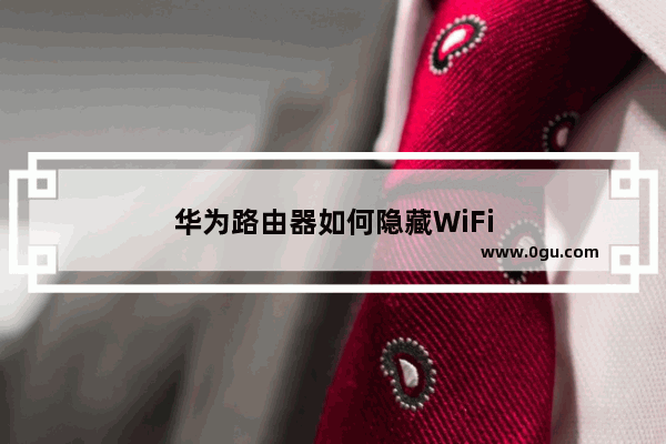 华为路由器如何隐藏WiFi