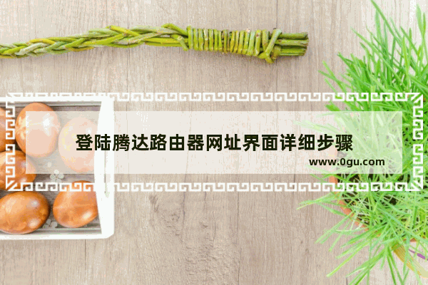 登陆腾达路由器网址界面详细步骤