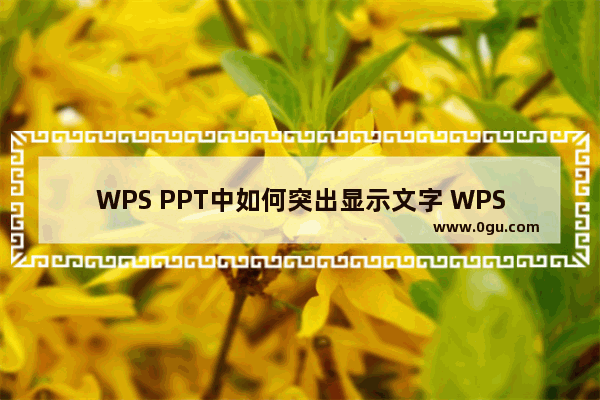 WPS PPT中如何突出显示文字 WPS PPT中突出显示文字的方法