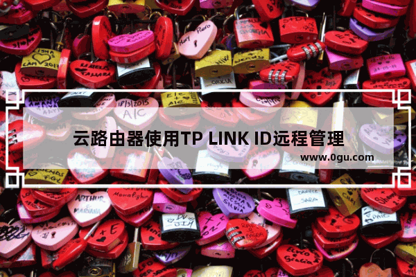 云路由器使用TP LINK ID远程管理路由器教程