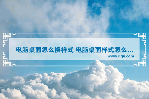 电脑桌面怎么换样式 电脑桌面样式怎么设置